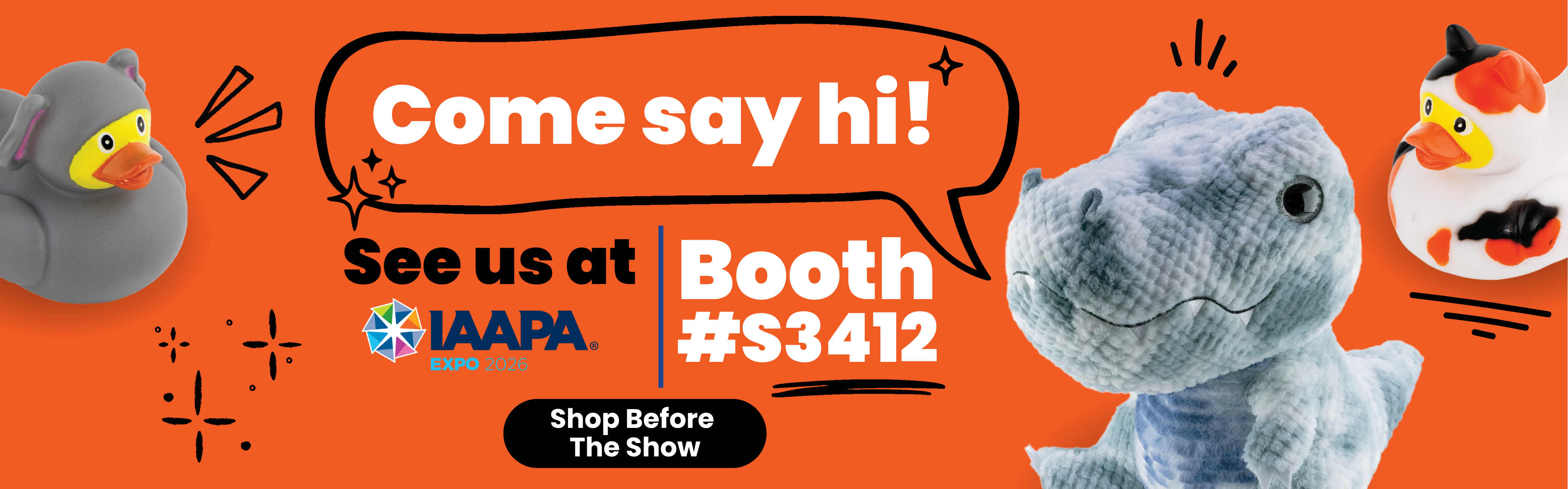 Come Say Hi! See us at IAAPA Booth S3412
