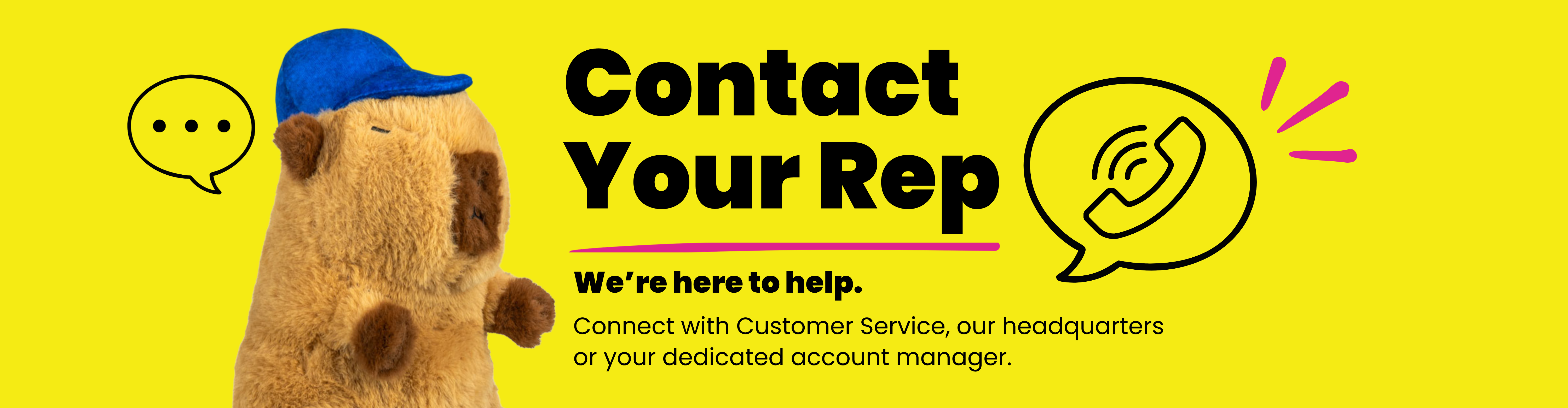 Contact Your Rep. We're here to help. Connect with Customer Service, our headquarters or your dedicated account manager.
